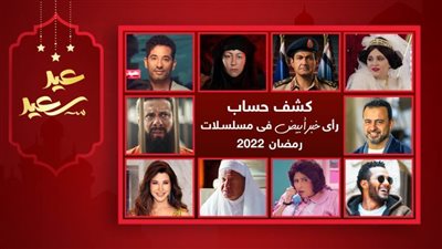 نجاح وفشل وصعود وهبوط .. كشف حساب ورأي خبر أبيض في دراما رمضان 2022